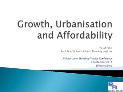 Yusuf Patel Basil Read & South African Planning Institute African Union Housing Finance Conference 6 September 2011 Johannesburg