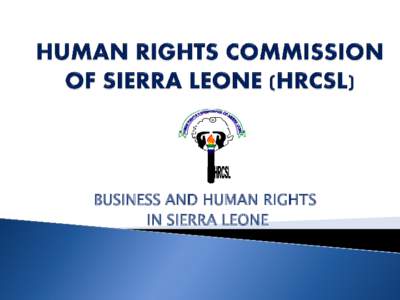 BUSINESS AND HUMAN RIGHTS IN SIERRA LEONE The Human Rights Commission sends Greetings to you members at the UN Forum on Business and Human.