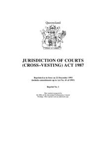Queensland  JURISDICTION OF COURTS (CROSS–VESTING) ACT 1987 Reprinted as in force on 22 December[removed]includes amendments up to Act No. 41 of 1993)