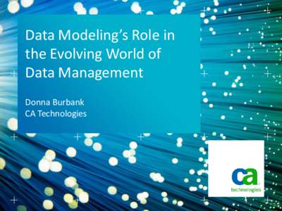 Data Modeling’s Role in the Evolving World of Data Management Donna Burbank CA Technologies