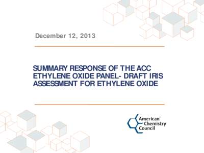 IRIS Bimonthly Meeting Presentations - Dec[removed]SUMMARY RESPONSE OF THE ACC ETHYLENE OXIDE PANEL- DRAFT IRIS ASSESSMENT FOR ETHYLENE OXIDE)