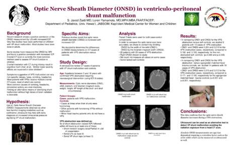 Optic Nerve Sheath Diameter (ONSD) in ventriculo-peritoneal shunt malfunction S. Javed Zaidi MD; Loren Yamamoto, MD,MPH,MBA,FAAP,FACEP; Department of Pediatrics, Univ. Hawai‘i, JABSOM; Kapi‘olani Medical Center for W