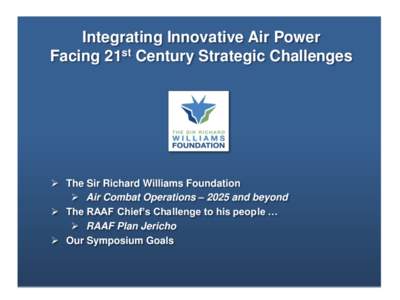 Integrating Innovative Air Power Facing 21st Century Strategic Challenges  The Sir Richard Williams Foundation  Air Combat Operations – 2025 and beyond  The RAAF Chief’s Challenge to his people …