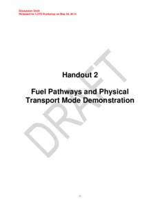 Discussion Draft Released for LCFS Workshop on May 30, 2014 Handout 2 Fuel Pathways and Physical Transport Mode Demonstration