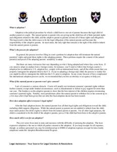 Adoption What is adoption? Adoption is the judicial procedure by which a child born to one set of parents becomes the legal child of another parent or couple. The natural parent or parents who are giving up the child los