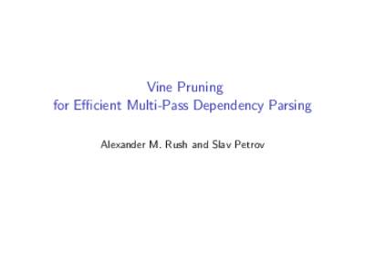 Vine Pruning for Efficient Multi-Pass Dependency Parsing Alexander M. Rush and Slav Petrov Dependency Parsing