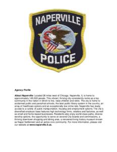 Agency Profile About Naperville: Located 28 miles west of Chicago, Naperville, IL is home to approximately 145,000 people. This vibrant, thriving city consistently ranks as a top