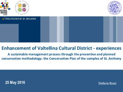 Enhancement of Valtellina Cultural District - experiences A sustainable management process through the preventive and planned conservation methodology: the Conservation Plan of the complex of St. Anthony 25 May 2016