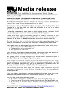 Media release From the Minister for Environment and Climate Change Wednesday, 4 June, 2008 ALPINE VISITORS SAVE ENERGY AND FIGHT CLIMATE CHANGE A Brumby Government public education campaign will encourage visitors to Vic