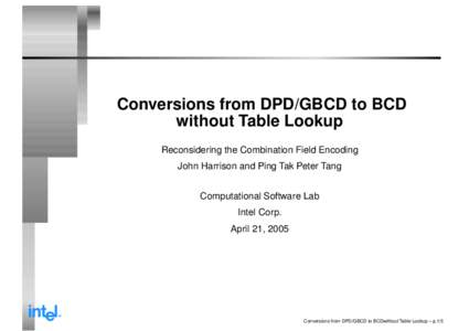 Conversions from DPD/GBCD to BCD without Table Lookup Reconsidering the Combination Field Encoding John Harrison and Ping Tak Peter Tang Computational Software Lab Intel Corp.