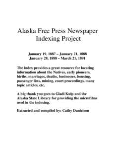 Alaska Free Press Newspaper Indexing Project January 19, 1887 – January 21, 1888 January 28, 1888 – March 21, 1891 The index provides a great resource for locating information about the Natives, early pioneers,