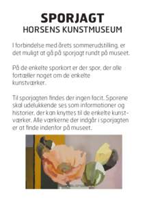 SPORJAGT  HORSENS KUNSTMUSEUM I forbindelse med årets sommerudstilling, er det muligt at gå på sporjagt rundt på museet. På de enkelte sporkort er der spor, der alle