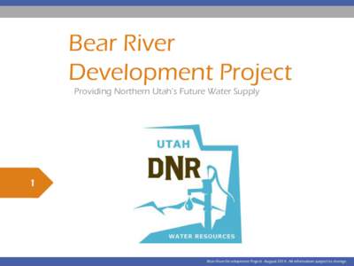 Bear River Development Project Providing Northern Utah’s Future Water Supply 1
