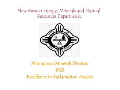 New Mexico Energy, Minerals and Natural Resources Department Mining and Minerals Division 1999 Excellence in Reclamation Awards