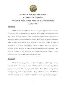 OFFICE OF ATTORNEY GENERAL LAWRENCE G. WASDEN AVERAGE WHOLESALE PRICE LITIGATION REPORT AUGUST 2013 Introduction In 2007, Attorney General Wasden filed lawsuits against 33 pharmaceutical companies