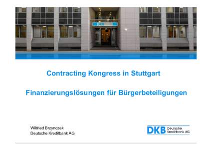 Contracting Kongress in Stuttgart Finanzierungslösungen für Bürgerbeteiligungen Wilfried Brzynczek Deutsche Kreditbank AG