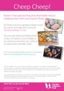 Cheep Cheep! Easter is fast approaching and what better way to celebrate than with some Easter Chicks Purchase one of our gorgeous Easter chicks for just £1 and help raise money for The Sick Children’s Trust.