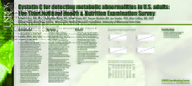 Cystatin C for detecting metabolic abnormalities in U.S. adults: The Third National Health & Nutrition Examination Survey Robert Foley, MB, MSc, Changchun Wang, MS, Areef Ishani, MD, Hassan Ibrahim MD, Jon Snyder, PhD, A