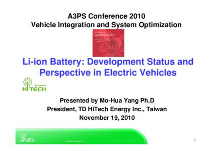 A3PS Conference 2010 Vehicle Integration and System Optimization Li-ion Battery: Development Status and Perspective in Electric Vehicles Presented by Mo-Hua Yang Ph.D