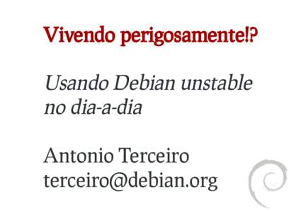 Vivendo perigosamente!?  Usando Debian unstable no dia-a-dia Antonio Terceiro 