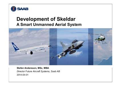 Development of Skeldar A Smart Unmanned Aerial System Stefan Andersson, MSc, MBA Director Future Aircraft Systems, Saab AB[removed]