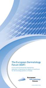The European Dermatology Forum (EDF) A non-profit professional organization dedicated to improving the quality of healthcare for Dermatology patients in Europe