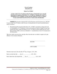 City of Yorkton Saskatchewan Bylaw No[removed]A bylaw of the City of Yorkton in the Province of Saskatchewan to amend Municipal Development Plan Bylaw No[removed]by changing the Land Use Designation of 19 Assiniboia Av