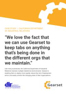 CASE STUDY | CALIFORNIA DEPARTMENT OF INDUSTRIAL RELATIONS “We love the fact that we can use Gearset to keep tabs on anything