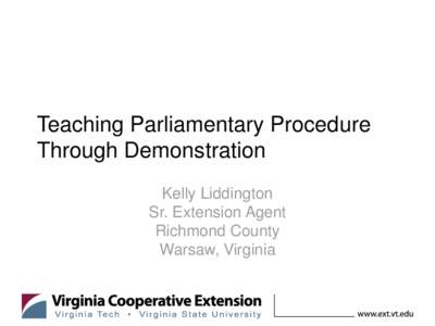 Teaching Parliamentary Procedure Through Demonstration Kelly Liddington Sr. Extension Agent Richmond County Warsaw, Virginia