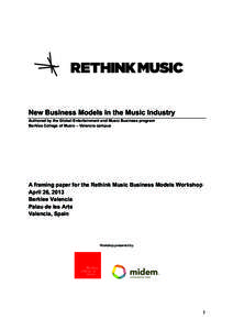 New Business Models in the Music Industry Authored by the Global Entertainment and Music Business program Berklee College of Music – Valencia campus A framing paper for the Rethink Music Business Models Workshop April 