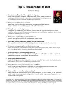 Top 10 Reasons Not to Diet by Francie M. Berg 1. Diets don’t work. Dieters don’t lose weight in a lasting way. Dieting causes short-term weight loss, continuing no more than six months, followed by weight regain. Oft