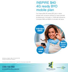 INSPIRE $40 4G ready BYO mobile plan Our Inspire $40 4G ready BYO plan is value packed with inclusions perfect for busy business professionals. It includes a 1.5GB data allowance,
