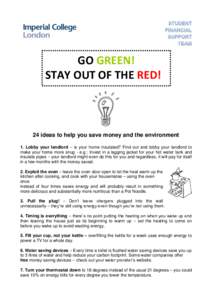 GO GREEN! STAY OUT OF THE RED! 24 ideas to help you save money and the environment 1. Lobby your landlord – is your home insulated? Find out and lobby your landlord to make your home more snug - e.g.: Invest in a laggi