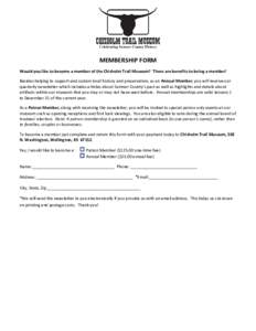 MEMBERSHIP FORM Would you like to become a member of the Chisholm Trail Museum? There are benefits to being a member! Besides helping to support and sustain local history and preservation, as an Annual Member, you will r