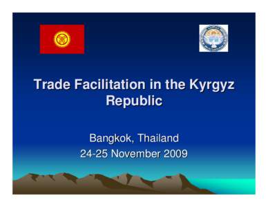 Trade Facilitation in the Kyrgyz Republic Bangkok, ThailandNovember 2009  General information