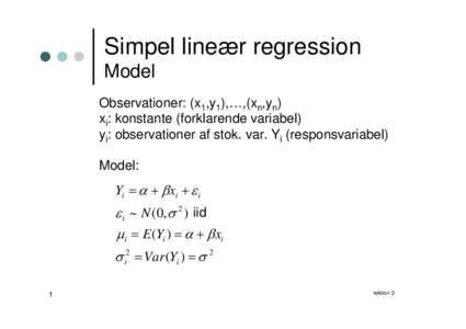 Simpel lineær regression Model Observationer: (x1,y1),…,(xn,yn) xi: konstante (forklarende variabel) yi: observationer af stok. var. Yi (responsvariabel) Model: