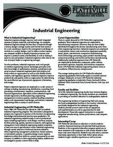 Industrial Engineering What is Industrial Engineering? Industrial engineers design, improve, and install integrated systems of people, materials, and technology. As examples, industrial engineers design the best flow of 