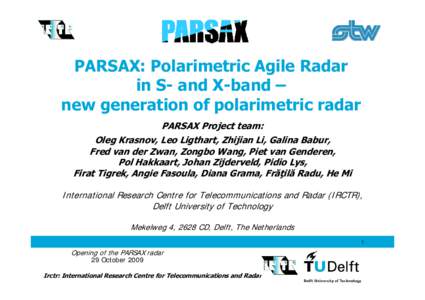 PARSAX: Polarimetric Agile Radar in S- and X-band – new generation of polarimetric radar PARSAX Project team: Oleg Krasnov, Leo Ligthart, Zhijian Li, Galina Babur, Fred van der Zwan, Zongbo Wang, Piet van Genderen,