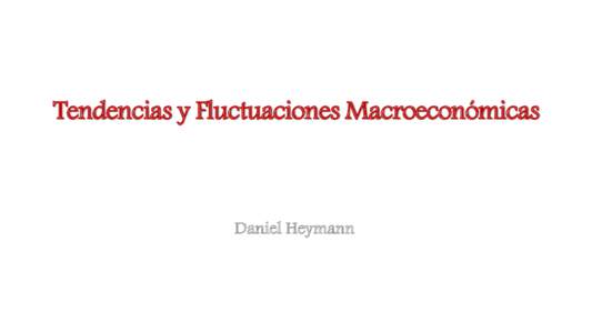 Tendencias y Fluctuaciones Macroeconómicas  Daniel Heymann Períodos de Crecimiento, Fluctuaciones