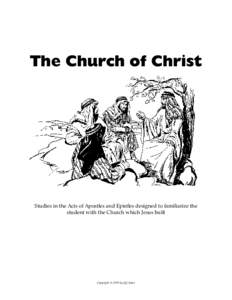 The Church of Christ  Studies in the Acts of Apostles and Epistles designed to familiarize the student with the Church which Jesus built  Copyright © 1999 by Jeff Asher