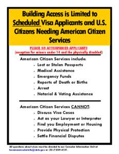 Building Access is Limited to Scheduled Visa Applicants and U.S. Citizens Needing American Citizen Services PLEASE NO ACCOMPANIED APPLICANTS (exception for minors under 14 and the physically disabled)