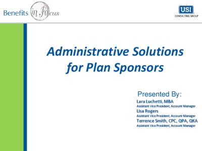 Administrative Solutions for Plan Sponsors Presented By: Lara Luchetti, MBA Assistant Vice President, Account Manager