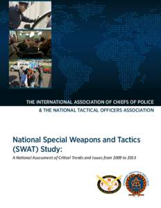 THE INTERNATIONAL ASSOCIATION OF CHIEFS OF POLICE & THE NATIONAL TACTICAL OFFICERS ASSOCIATION National Special Weapons and Tactics (SWAT) Study: A National Assessment of Critical Trends and Issues from 2009 to 2013