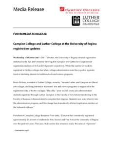 Media Release  FOR IMMEDIATE RELEASE Campion College and Luther College at the University of Regina registration updates Wednesday 17 October 2007—On 17 October, the University of Regina released registration