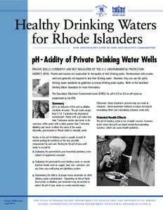 Healthy Drinking Waters for Rhode Islanders SAFE AND HEALTHY LIVES IN SAFE AND HEALTHY COMMUNITIES pH - Acidity of Private Drinking Water Wells PRIVATE WELLS CURRENTLY ARE NOT REGULATED BY THE U.S. ENVIRONMENTAL PROTECTI
