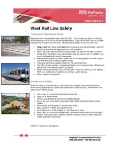 FACT SHEET  West Rail Line Safety Testing and Operational Safety West Rail Line is scheduled to open April 26, 2013. Prior to opening, light rail vehicles will be traveling on the rail line as testing takes place. Light 