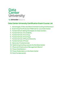    Data Center University Certification Exam Course List 1. Advantages of Row and Rack Oriented Cooling Architecture I 2. Examining Fire Protection Methods for your Data Center 3. Fundamental Cabling Strategies for Data