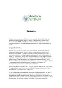 Rumana Rumania es un país situado en la Europa centro-oriental., al norte de la Península Balcánica, delimitado por los Montes Cárpatos, el Río Danubio y el Mar Negro. Durante los siglos XVIII y XIX, Rumania sufrió