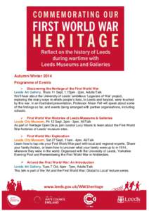Autumn/Winter 2014 Programme of Events  Discovering the Heritage of the First World War Leeds Art Gallery, Thurs 11 Sept, 1.15pm - 2pm, Adults/Talk We’ll hear about the University of Leeds’ ambitious ‘Legacies o