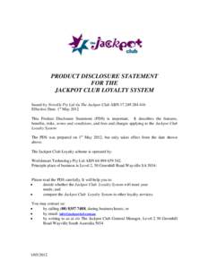 PRODUCT DISCLOSURE STATEMENT FOR THE JACKPOT CLUB LOYALTY SYSTEM Issued by Noxville Pty Ltd t/a The Jackpot Club ABNEffective Date: 1st May 2012 This Product Disclosure Statement (PDS) is important. It de